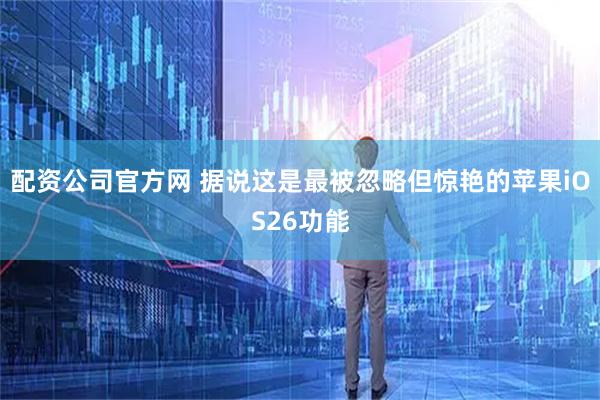 配资公司官方网 据说这是最被忽略但惊艳的苹果iOS26功能